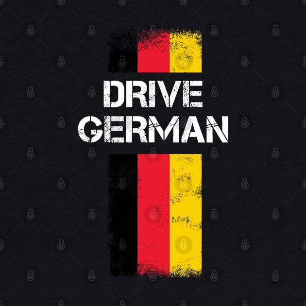 Drive German | Gift for Car Lover & Tuner | Germany by qwertydesigns